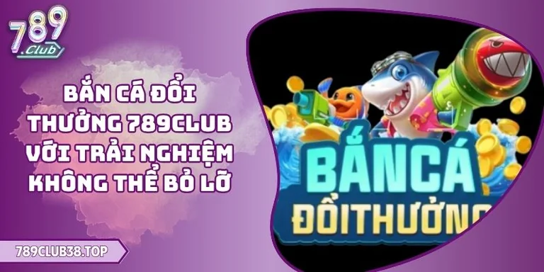 Bắn Cá Đổi Thưởng 789CLUB