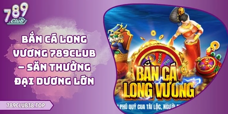 Bắn Cá Long Vương 789CLUB Giải Mã Đại Dương Tiền Thưởng 4 Bắn cá long vương 789CLUB
