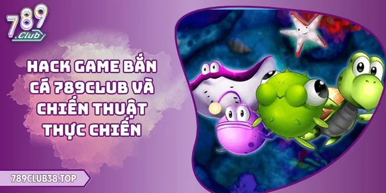 Hack game bắn cá 789CLUB