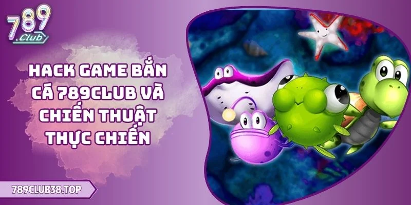 Hack game bắn cá 789CLUB