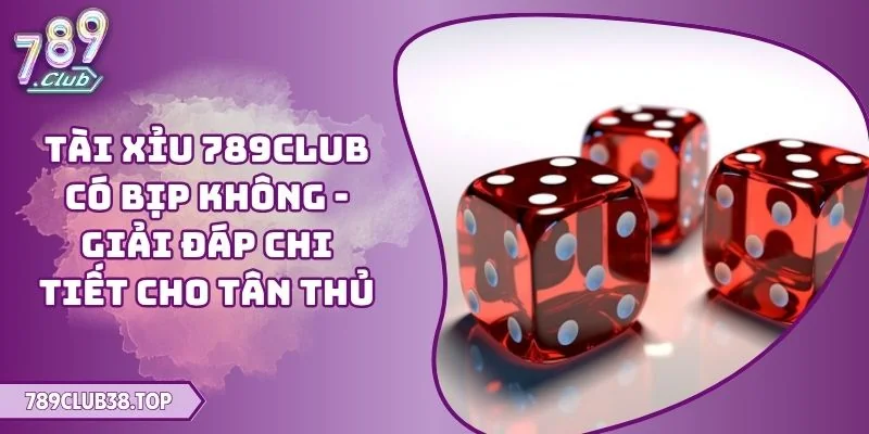 Tài Xỉu 789CLUB có bịp không