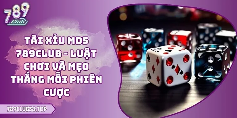 Tài Xỉu MD5 789CLUB - Luật Chơi Và Mẹo Thắng Mỗi Phiên Cược 7 Tài Xỉu MD5 789CLUB